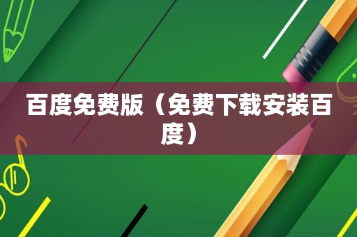 百度免费版（免费下载安装百度）