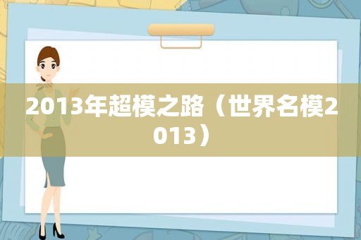 2013年超模之路（世界名模2013）