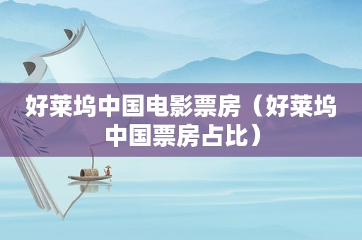 好莱坞中国电影票房（好莱坞中国票房占比）