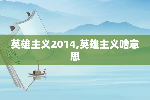 英雄主义2014,英雄主义啥意思