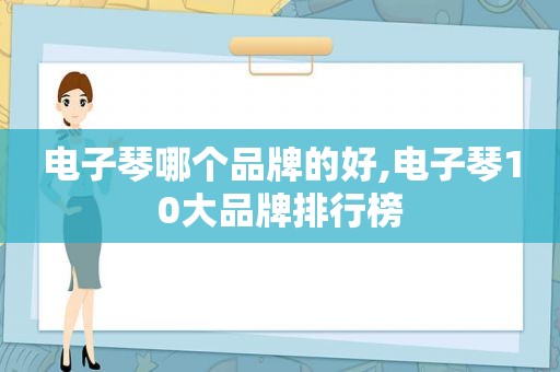 电子琴哪个品牌的好,电子琴10大品牌排行榜