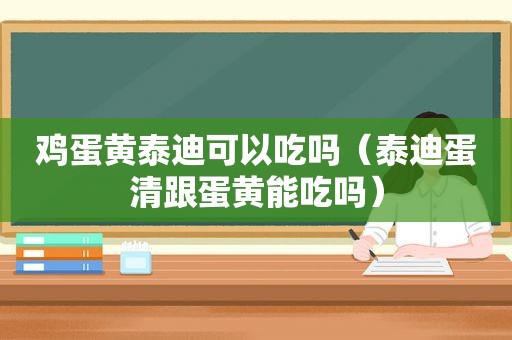 鸡蛋黄泰迪可以吃吗（泰迪蛋清跟蛋黄能吃吗）