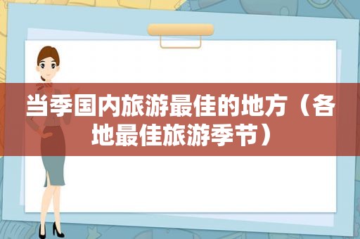 当季国内旅游最佳的地方（各地最佳旅游季节）