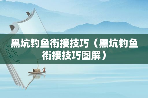 黑坑钓鱼衔接技巧（黑坑钓鱼衔接技巧图解）