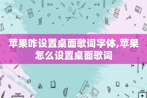 苹果咋设置桌面歌词字体,苹果怎么设置桌面歌词