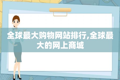 全球最大购物网站排行,全球最大的网上商城