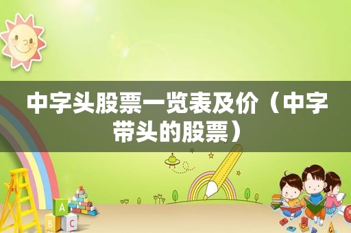 中字头股票一览表及价（中字带头的股票）