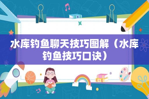 水库钓鱼聊天技巧图解（水库钓鱼技巧口诀）