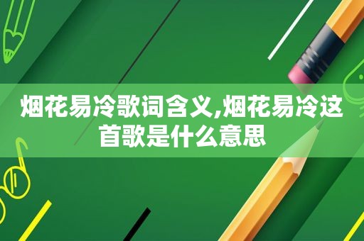 烟花易冷歌词含义,烟花易冷这首歌是什么意思