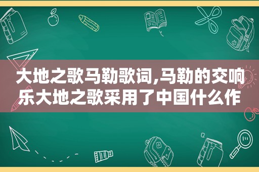 大地之歌 *** 歌词, *** 的交响乐大地之歌采用了中国什么作为歌词