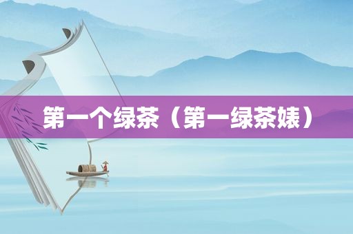 第一个绿茶（第一绿茶婊）