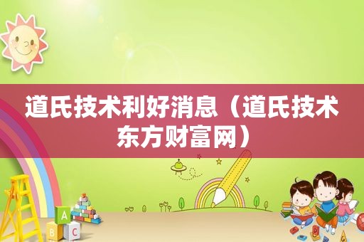 道氏技术利好消息（道氏技术东方财富网）