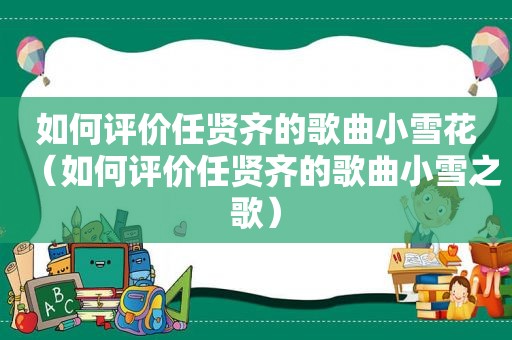 如何评价任贤齐的歌曲小雪花（如何评价任贤齐的歌曲小雪之歌）