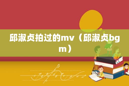 邱淑贞拍过的mv（邱淑贞bgm）