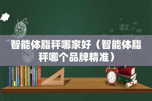 智能体脂秤哪家好（智能体脂秤哪个品牌精准）