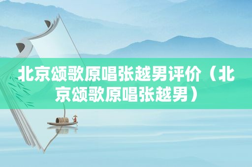 北京颂歌原唱张越男评价（北京颂歌原唱张越男）
