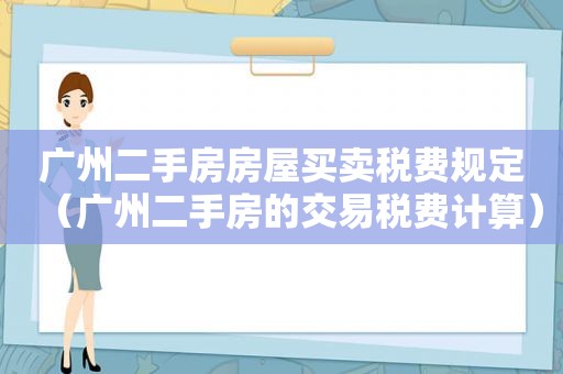 广州二手房房屋买卖税费规定（广州二手房的交易税费计算）