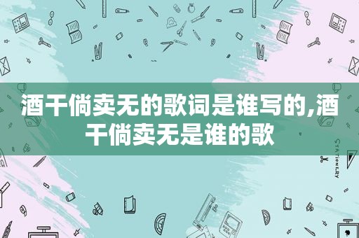 酒干倘卖无的歌词是谁写的,酒干倘卖无是谁的歌