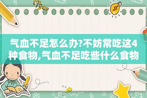 气血不足怎么办?不妨常吃这4种食物,气血不足吃些什么食物