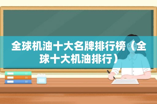 全球机油十大名牌排行榜（全球十大机油排行）