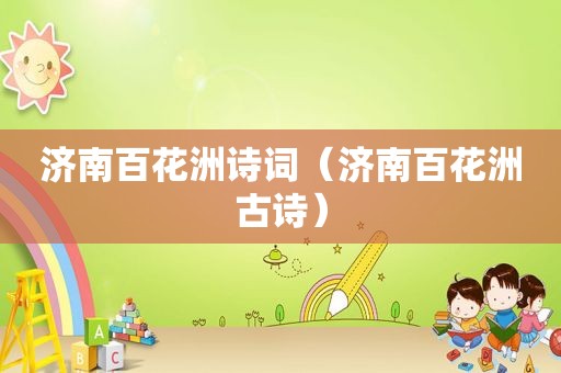 济南百花洲诗词（济南百花洲古诗）