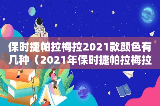 保时捷帕拉梅拉2021款颜色有几种（2021年保时捷帕拉梅拉新款）