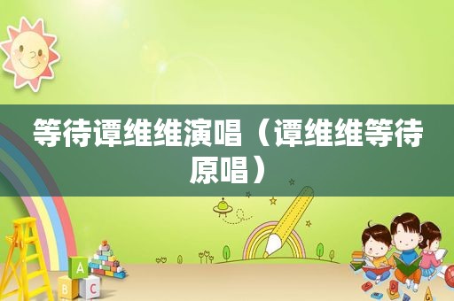 等待谭维维演唱（谭维维等待原唱）
