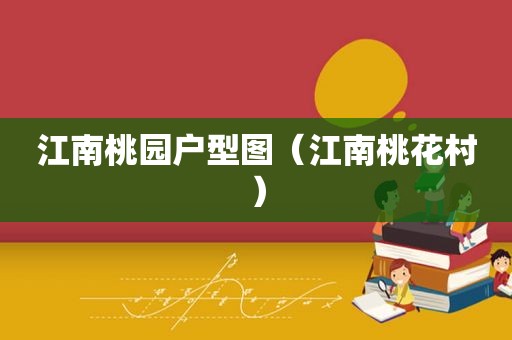 江南桃园户型图（江南桃花村）