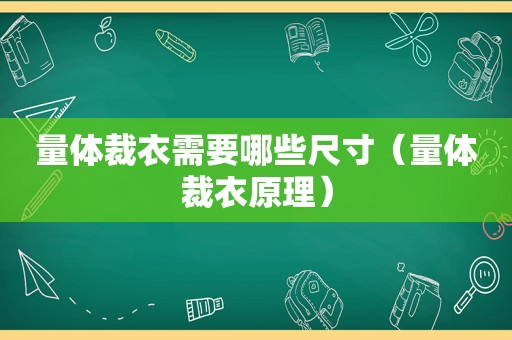 量体裁衣需要哪些尺寸（量体裁衣原理）