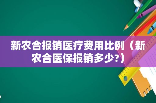 新农合报销医疗费用比例（新农合医保报销多少?）