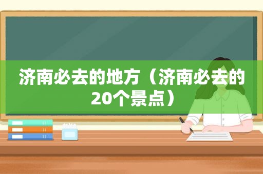 济南必去的地方（济南必去的20个景点）