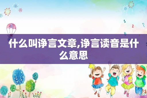 什么叫诤言文章,诤言读音是什么意思