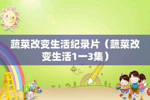 蔬菜改变生活纪录片（蔬菜改变生活1一3集）