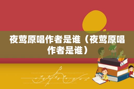 夜莺原唱作者是谁（夜莺原唱作者是谁）