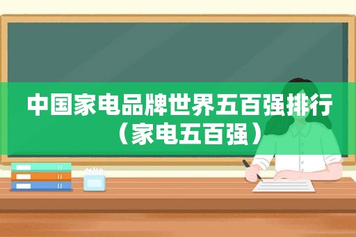 中国家电品牌世界五百强排行（家电五百强）