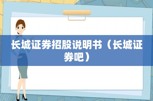 长城证券招股说明书（长城证券吧）