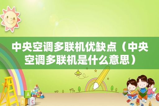 中央空调多联机优缺点（中央空调多联机是什么意思）
