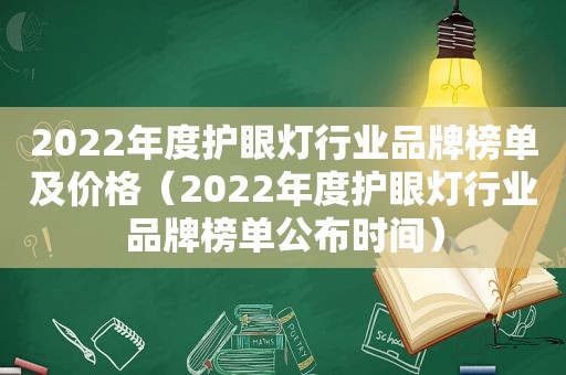 2022年度护眼灯行业品牌榜单及价格（2022年度护眼灯行业品牌榜单公布时间）