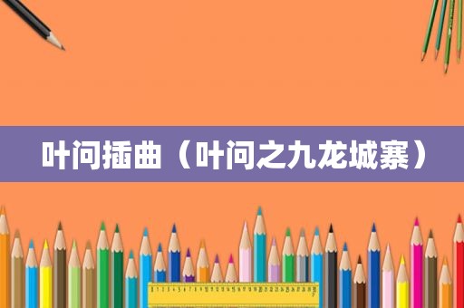 叶问插曲（叶问之九龙城寨）