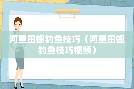 河里田螺钓鱼技巧（河里田螺钓鱼技巧视频）