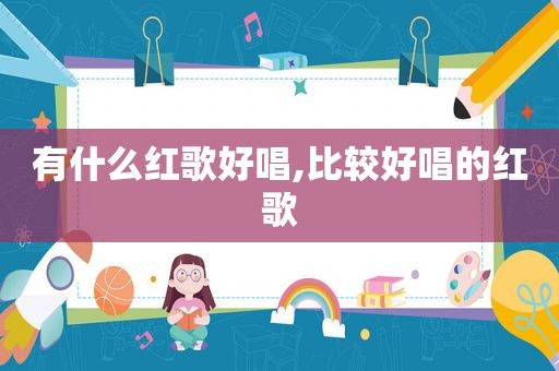 有什么红歌好唱,比较好唱的红歌