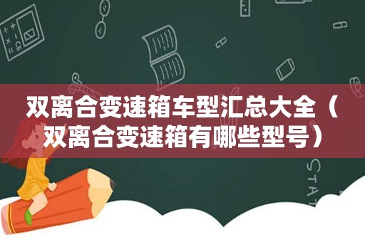 双离合变速箱车型汇总大全（双离合变速箱有哪些型号）