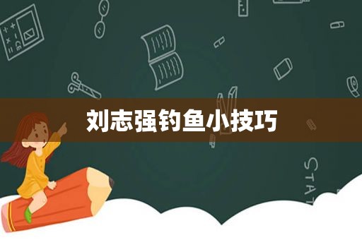 刘志强钓鱼小技巧
