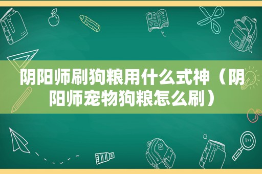 阴阳师刷狗粮用什么式神（阴阳师宠物狗粮怎么刷）