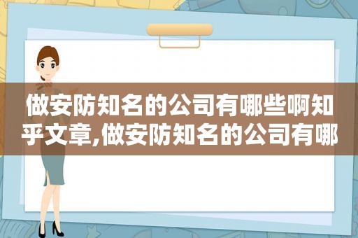 做安防知名的公司有哪些啊知乎文章,做安防知名的公司有哪些啊知乎推荐
