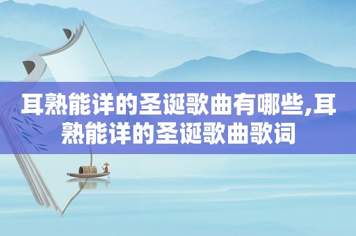 耳熟能详的圣诞歌曲有哪些,耳熟能详的圣诞歌曲歌词