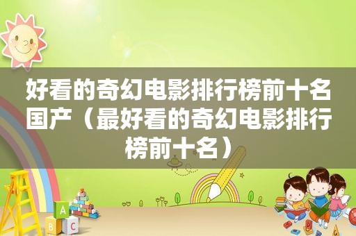 好看的奇幻电影排行榜前十名国产（最好看的奇幻电影排行榜前十名）