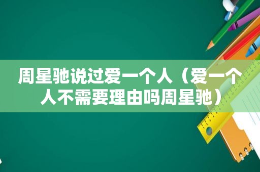 周星驰说过爱一个人（爱一个人不需要理由吗周星驰）