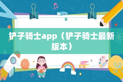铲子骑士app（铲子骑士最新版本）