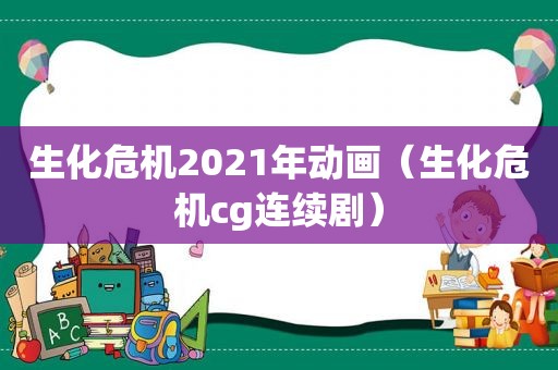 生化危机2021年动画（生化危机cg连续剧）